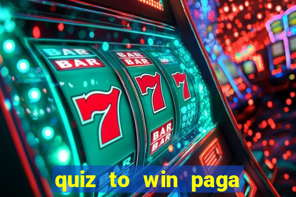 quiz to win paga mesmo quiz money paga mesmo